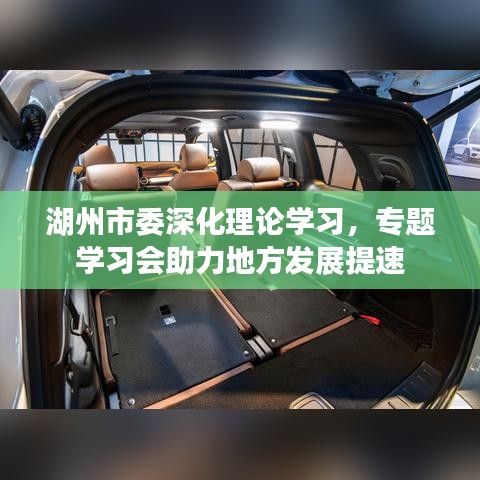 湖州市委深化理論學(xué)習(xí)，專題學(xué)習(xí)會(huì)助力地方發(fā)展提速