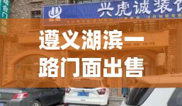 遵義湖濱一路門(mén)面出售最新信息，優(yōu)質(zhì)商鋪搶購(gòu)在即！