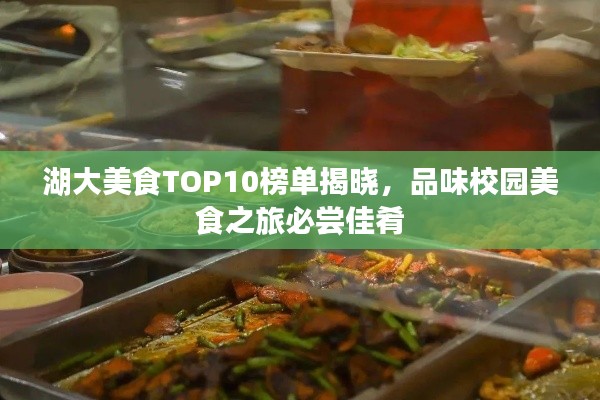 湖大美食TOP10榜單揭曉，品味校園美食之旅必嘗佳肴