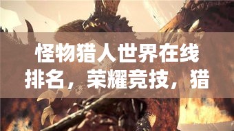 怪物獵人世界在線排名，榮耀競技，獵人激情之戰(zhàn)！
