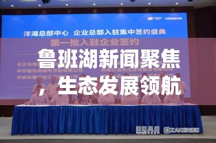 魯班湖新聞聚焦，生態(tài)發(fā)展領(lǐng)航新篇章
