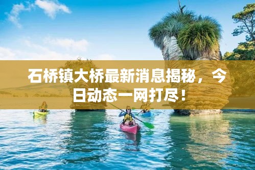 石橋鎮(zhèn)大橋最新消息揭秘，今日動(dòng)態(tài)一網(wǎng)打盡！
