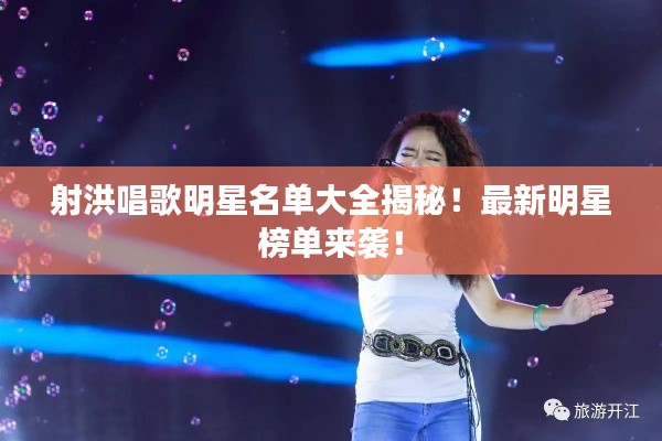 射洪唱歌明星名單大全揭秘！最新明星榜單來襲！