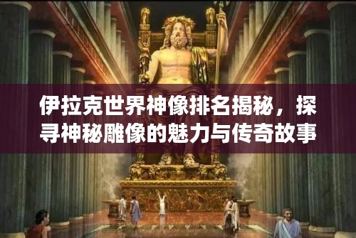 伊拉克世界神像排名揭秘，探尋神秘雕像的魅力與傳奇故事
