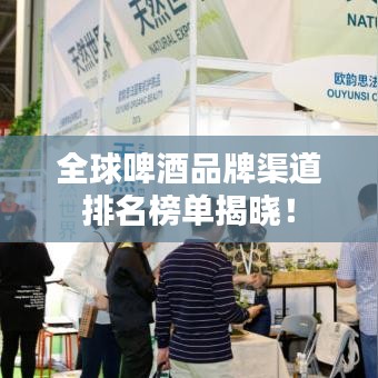 全球啤酒品牌渠道排名榜單揭曉！