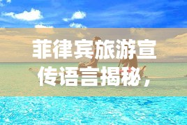 菲律賓旅游宣傳語(yǔ)言揭秘，天堂之島的迷人魅力語(yǔ)言之旅