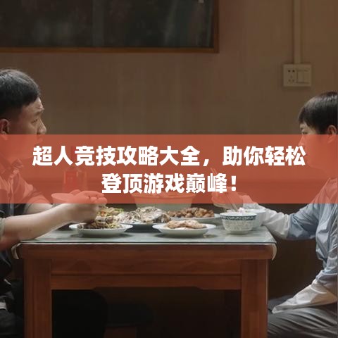 超人競(jìng)技攻略大全，助你輕松登頂游戲巔峰！