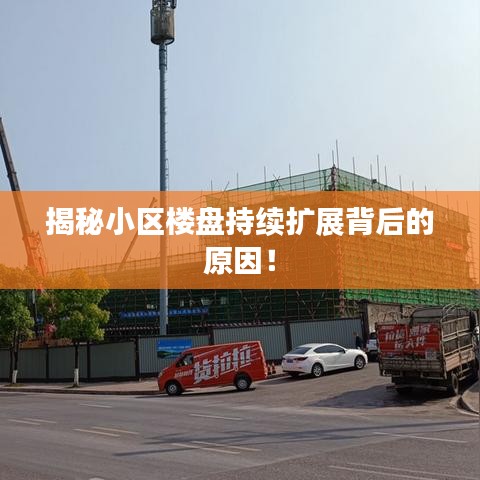 揭秘小區(qū)樓盤(pán)持續(xù)擴(kuò)展背后的原因！