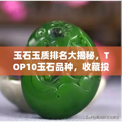 玉石玉質(zhì)排名大揭秘，TOP10玉石品種，收藏投資必看！
