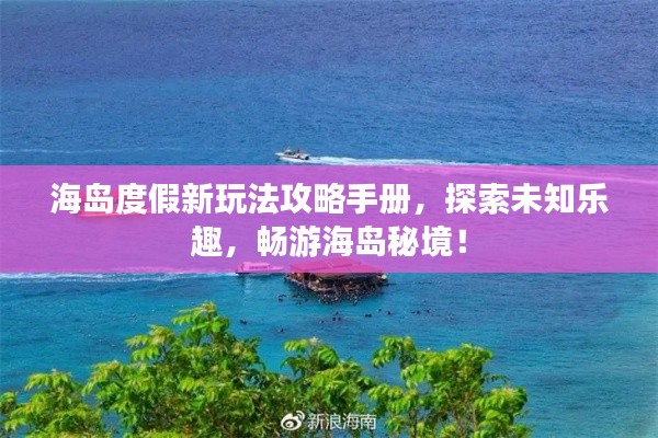 海島度假新玩法攻略手冊(cè)，探索未知樂趣，暢游海島秘境！