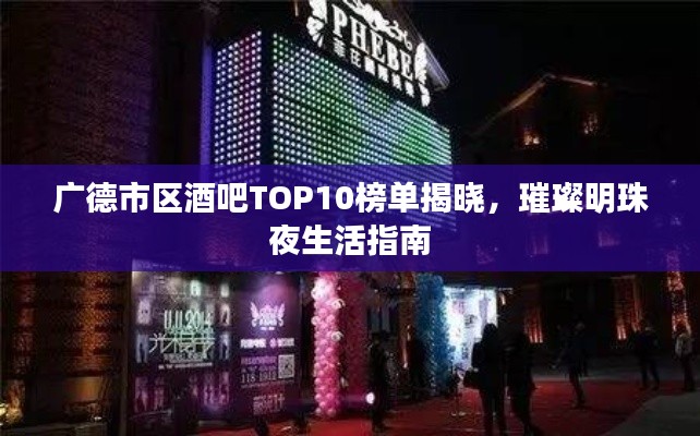 廣德市區(qū)酒吧TOP10榜單揭曉，璀璨明珠夜生活指南