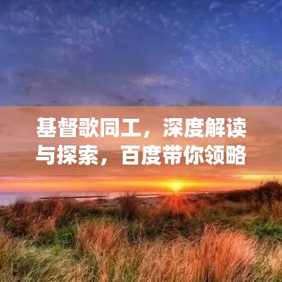 基督歌同工，深度解讀與探索，百度帶你領(lǐng)略文章精華