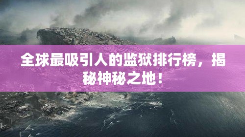 全球最吸引人的監(jiān)獄排行榜，揭秘神秘之地！