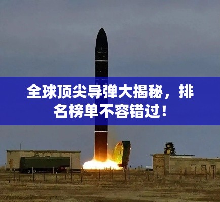 全球頂尖導(dǎo)彈大揭秘，排名榜單不容錯過！