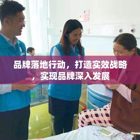 品牌落地行動(dòng)，打造實(shí)效戰(zhàn)略，實(shí)現(xiàn)品牌深入發(fā)展