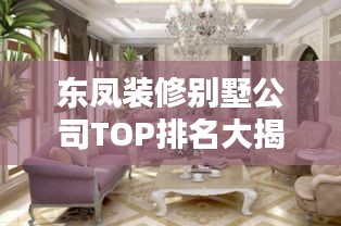 東鳳裝修別墅公司TOP排名大揭秘！
