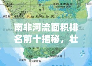 南非河流面積排名前十揭秘，壯觀水系一覽無(wú)余