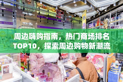 周邊嗨購(gòu)指南，熱門(mén)商場(chǎng)排名TOP10，探索周邊購(gòu)物新潮流