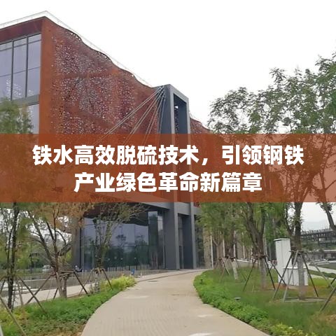 鐵水高效脫硫技術(shù)，引領(lǐng)鋼鐵產(chǎn)業(yè)綠色革命新篇章