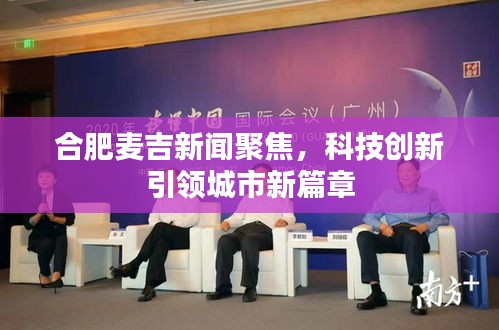合肥麥吉新聞聚焦，科技創(chuàng)新引領(lǐng)城市新篇章