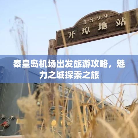 秦皇島機(jī)場出發(fā)旅游攻略，魅力之城探索之旅