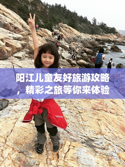 陽(yáng)江兒童友好旅游攻略，精彩之旅等你來(lái)體驗(yàn)！