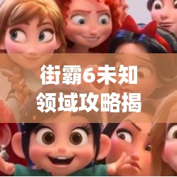 街霸6未知領(lǐng)域攻略揭秘，最新場(chǎng)景指南助你成為街頭霸主！