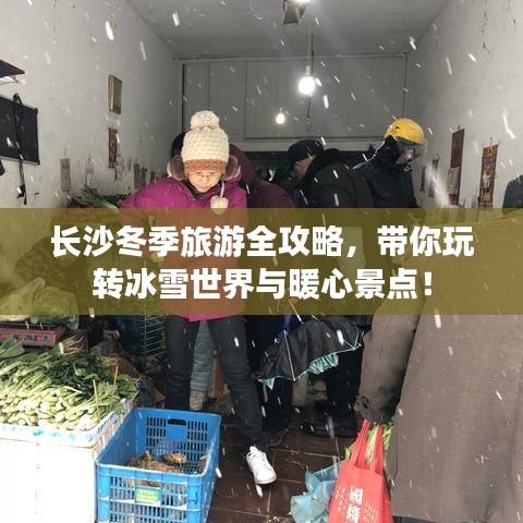 長(zhǎng)沙冬季旅游全攻略，帶你玩轉(zhuǎn)冰雪世界與暖心景點(diǎn)！
