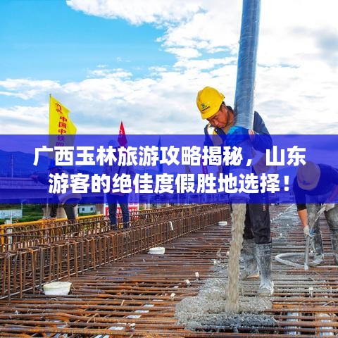 廣西玉林旅游攻略揭秘，山東游客的絕佳度假勝地選擇！