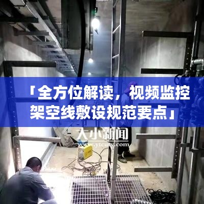 「全方位解讀，視頻監(jiān)控架空線敷設(shè)規(guī)范要點(diǎn)」