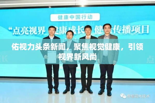 佑視力頭條新聞，聚焦視覺健康，引領(lǐng)視界新風(fēng)尚