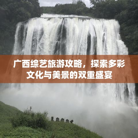 廣西綜藝旅游攻略，探索多彩文化與美景的雙重盛宴