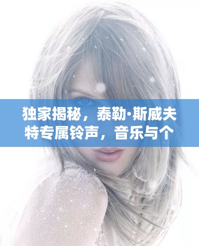 獨家揭秘，泰勒·斯威夫特專屬鈴聲，音樂與個性的極致融合！
