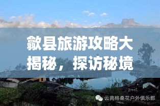 歙縣旅游攻略大揭秘，探訪秘境，體驗(yàn)古韻之旅！