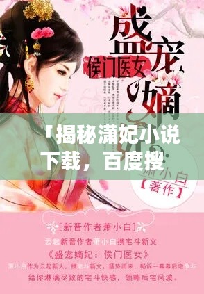 「揭秘瀟妃小說下載，百度搜索下的熱門話題」