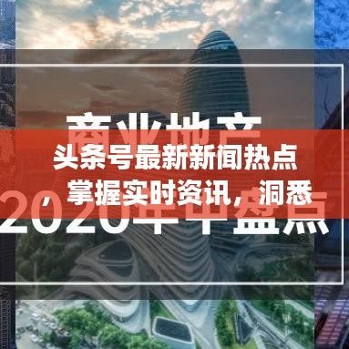 頭條號最新新聞熱點(diǎn)，掌握實時資訊，洞悉天下大事