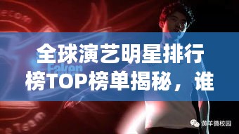 全球演藝明星排行榜TOP榜單揭秘，誰(shuí)是最耀眼的明星？