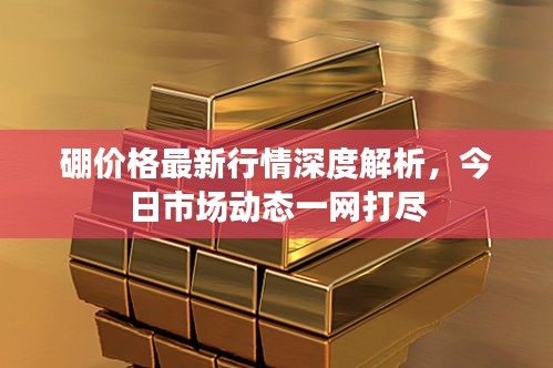 硼價格最新行情深度解析，今日市場動態(tài)一網(wǎng)打盡