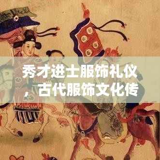 秀才進(jìn)士服飾禮儀，古代服飾文化傳承與穿著規(guī)范解析
