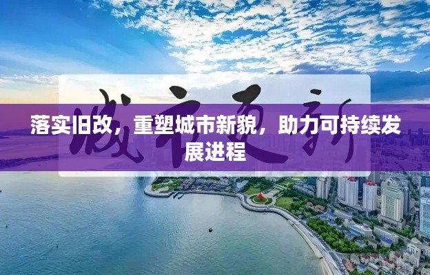 落實舊改，重塑城市新貌，助力可持續(xù)發(fā)展進程