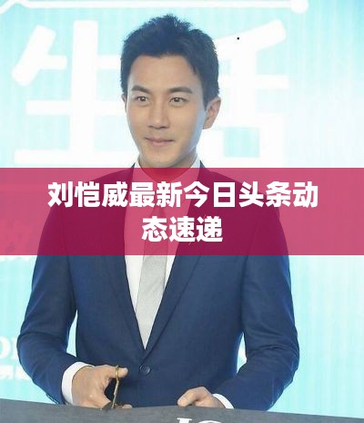 劉愷威最新今日頭條動態(tài)速遞
