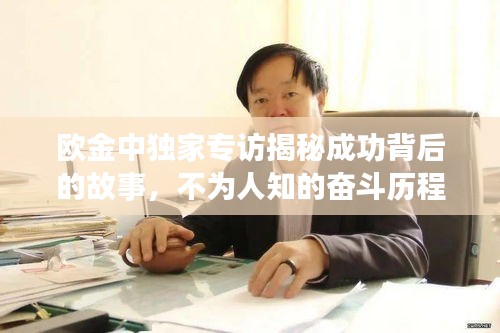 歐金中獨(dú)家專訪揭秘成功背后的故事，不為人知的奮斗歷程