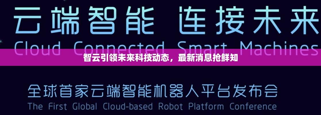 智云引領(lǐng)未來(lái)科技動(dòng)態(tài)，最新消息搶鮮知