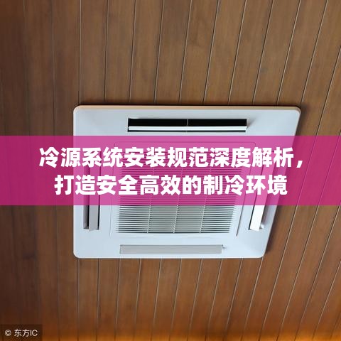 冷源系統(tǒng)安裝規(guī)范深度解析，打造安全高效的制冷環(huán)境