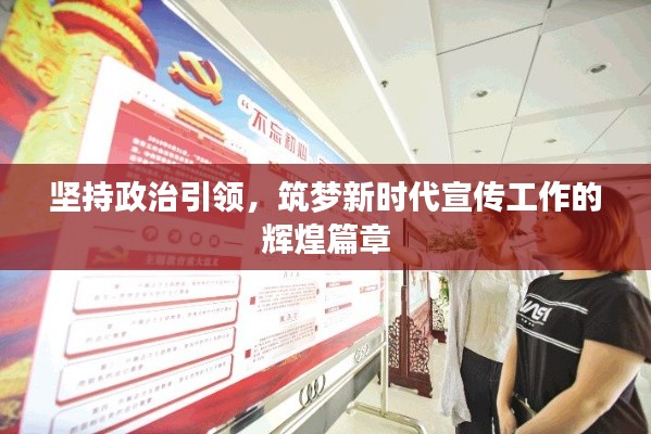 堅(jiān)持政治引領(lǐng)，筑夢新時(shí)代宣傳工作的輝煌篇章