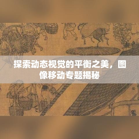 探索動(dòng)態(tài)視覺的平衡之美，圖像移動(dòng)專題揭秘