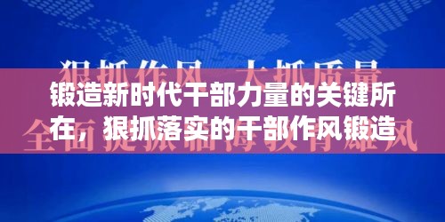 鍛造新時(shí)代干部力量的關(guān)鍵所在，狠抓落實(shí)的干部作風(fēng)鍛造之道