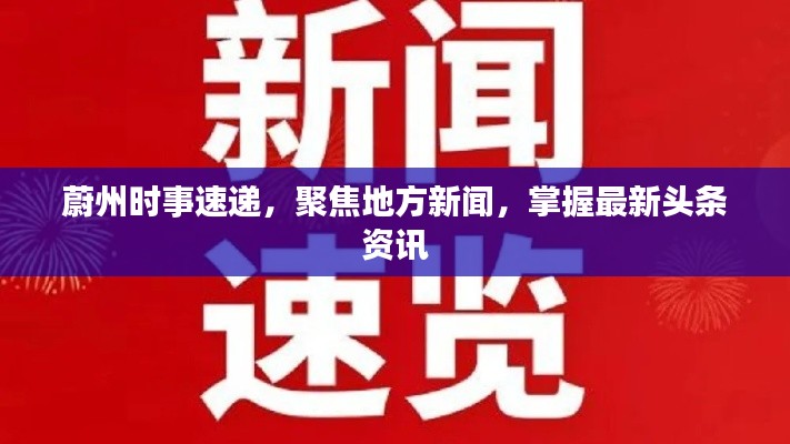 蔚州時事速遞，聚焦地方新聞，掌握最新頭條資訊