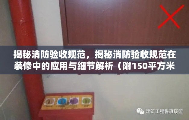 揭秘消防驗(yàn)收規(guī)范，揭秘消防驗(yàn)收規(guī)范在裝修中的應(yīng)用與細(xì)節(jié)解析（附150平方米房屋驗(yàn)收指南）