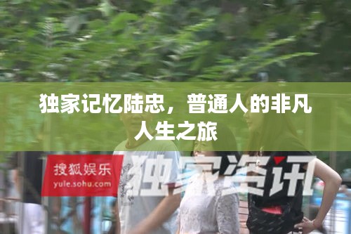獨(dú)家記憶陸忠，普通人的非凡人生之旅